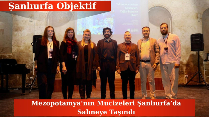 Mezopotamya’nın Mucizeleri Şanlıurfa’da Sahneye Taşındı